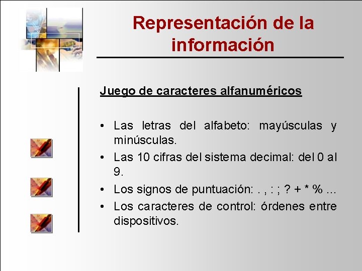 Representación de la información Juego de caracteres alfanuméricos • Las letras del alfabeto: mayúsculas