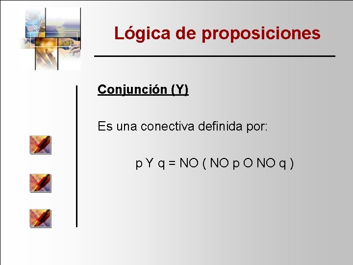 Lógica de proposiciones Conjunción (Y) Es una conectiva definida por: p Y q =