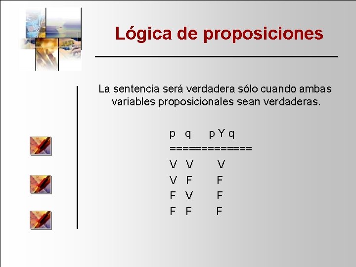 Lógica de proposiciones La sentencia será verdadera sólo cuando ambas variables proposicionales sean verdaderas.