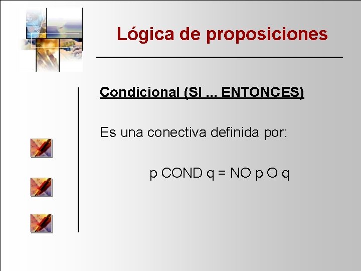 Lógica de proposiciones Condicional (SI. . . ENTONCES) Es una conectiva definida por: p
