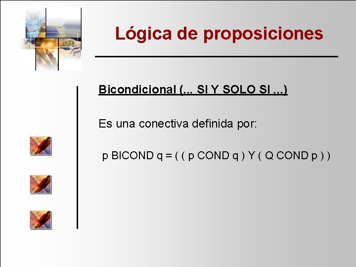 Lógica de proposiciones Bicondicional (. . . SI Y SOLO SI. . . )