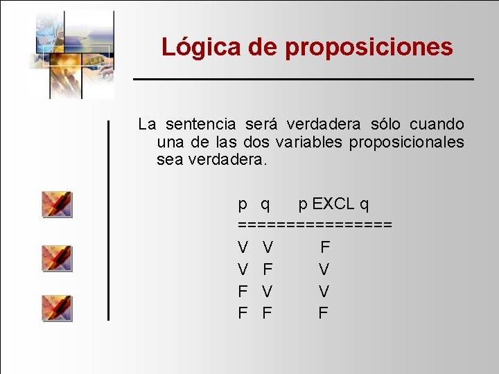 Lógica de proposiciones La sentencia será verdadera sólo cuando una de las dos variables
