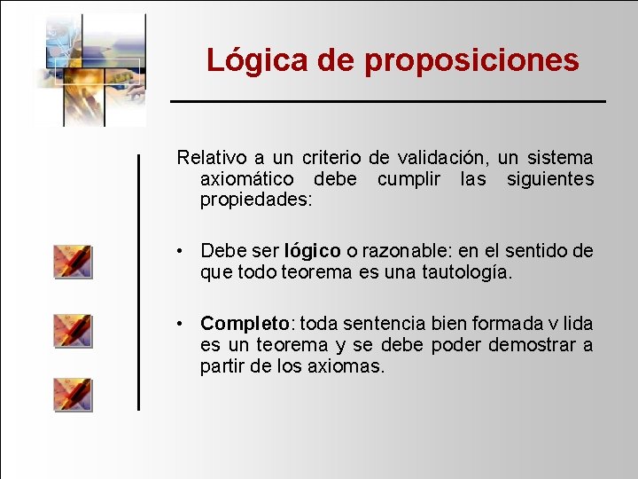 Lógica de proposiciones Relativo a un criterio de validación, un sistema axiomático debe cumplir