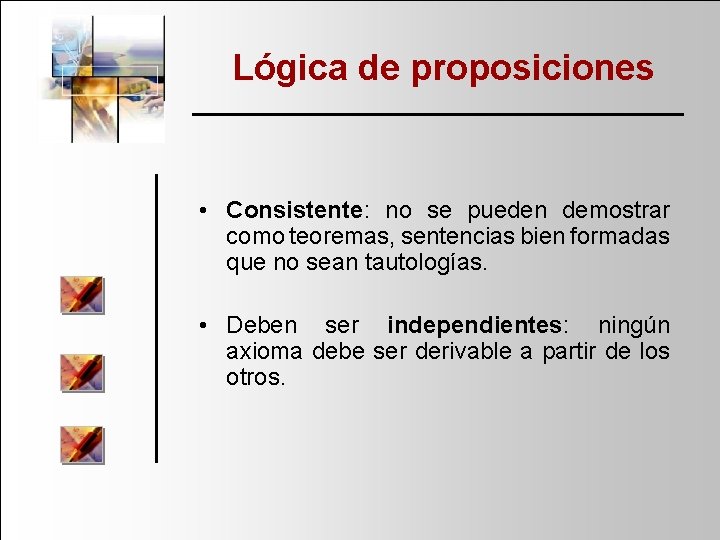 Lógica de proposiciones • Consistente: no se pueden demostrar como teoremas, sentencias bien formadas