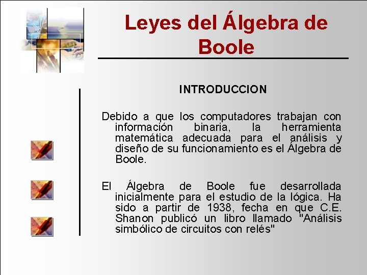 Leyes del Álgebra de Boole INTRODUCCION Debido a que los computadores trabajan con información