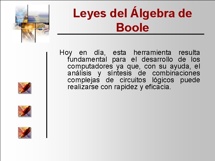 Leyes del Álgebra de Boole Hoy en día, esta herramienta resulta fundamental para el