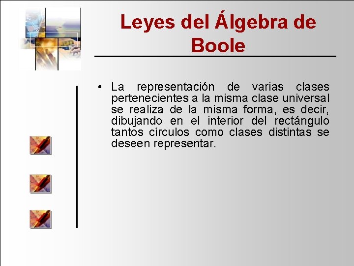 Leyes del Álgebra de Boole • La representación de varias clases pertenecientes a la