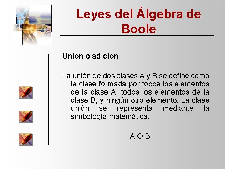 Leyes del Álgebra de Boole Unión o adición La unión de dos clases A