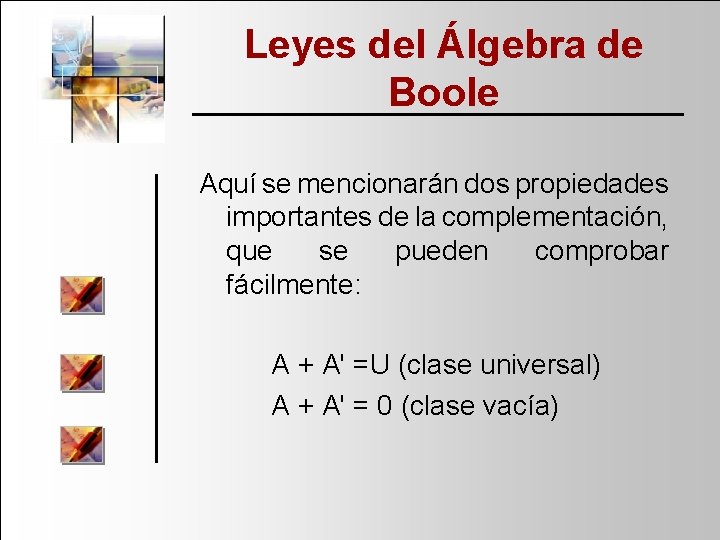 Leyes del Álgebra de Boole Aquí se mencionarán dos propiedades importantes de la complementación,