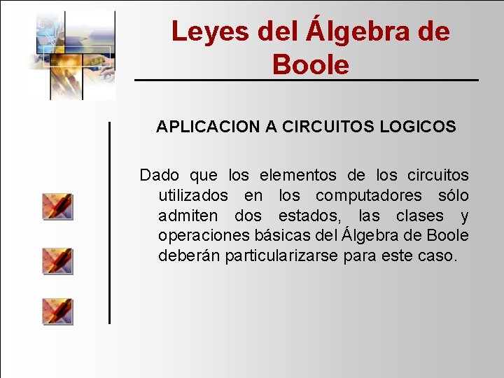 Leyes del Álgebra de Boole APLICACION A CIRCUITOS LOGICOS Dado que los elementos de