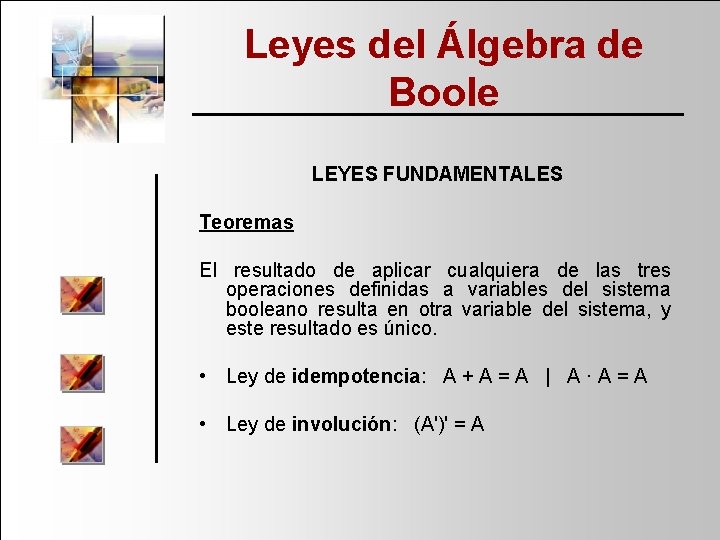 Leyes del Álgebra de Boole LEYES FUNDAMENTALES Teoremas El resultado de aplicar cualquiera de