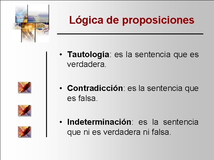 Lógica de proposiciones • Tautología: es la sentencia que es verdadera. • Contradicción: es