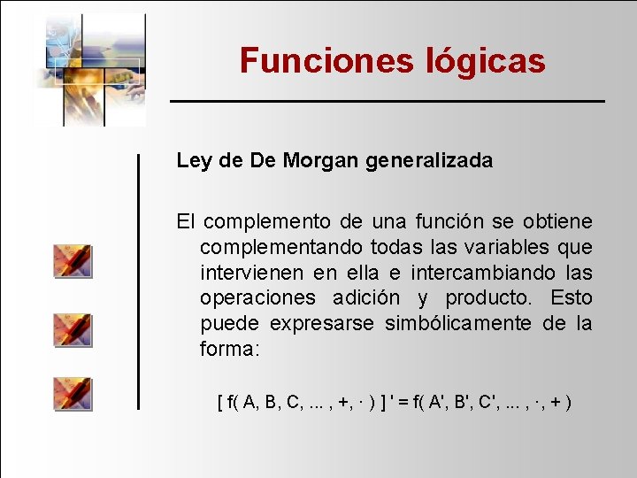 Funciones lógicas Ley de De Morgan generalizada El complemento de una función se obtiene