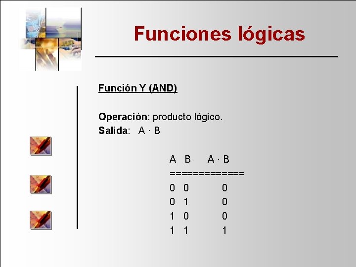 Funciones lógicas Función Y (AND) Operación: producto lógico. Salida: A · B ======= 0