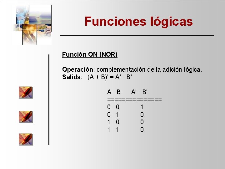 Funciones lógicas Función ON (NOR) Operación: complementación de la adición lógica. Salida: (A +