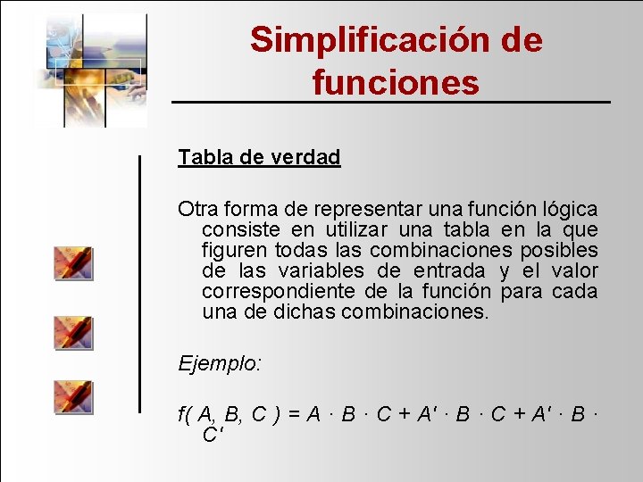 Simplificación de funciones Tabla de verdad Otra forma de representar una función lógica consiste