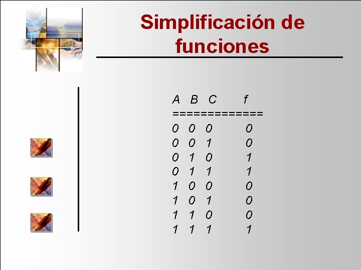 Simplificación de funciones A B C f ======= 0 0 0 1 0 1