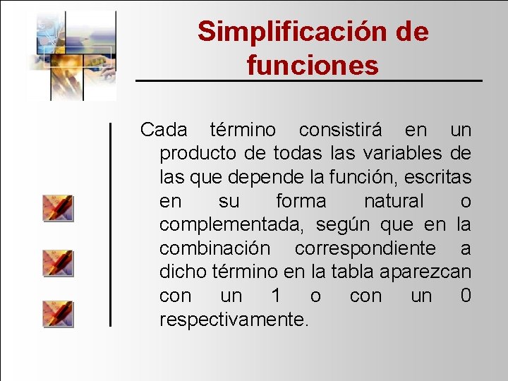 Simplificación de funciones Cada término consistirá en un producto de todas las variables de