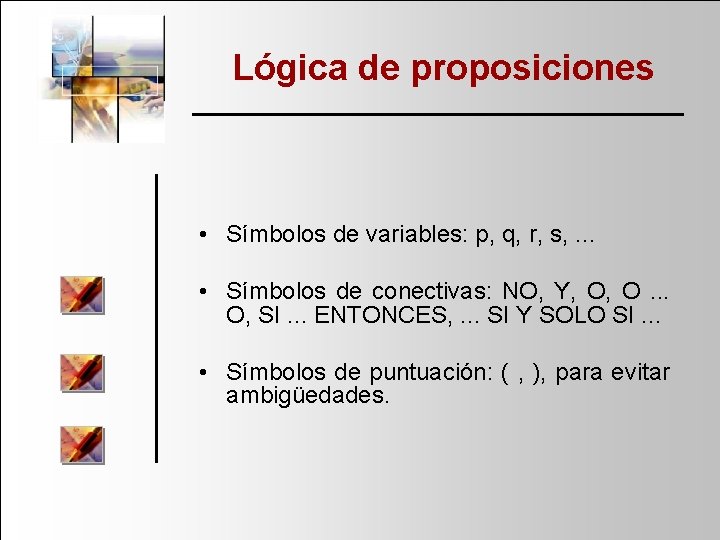 Lógica de proposiciones • Símbolos de variables: p, q, r, s, . . .