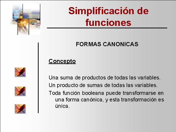 Simplificación de funciones FORMAS CANONICAS Concepto Una suma de productos de todas las variables.