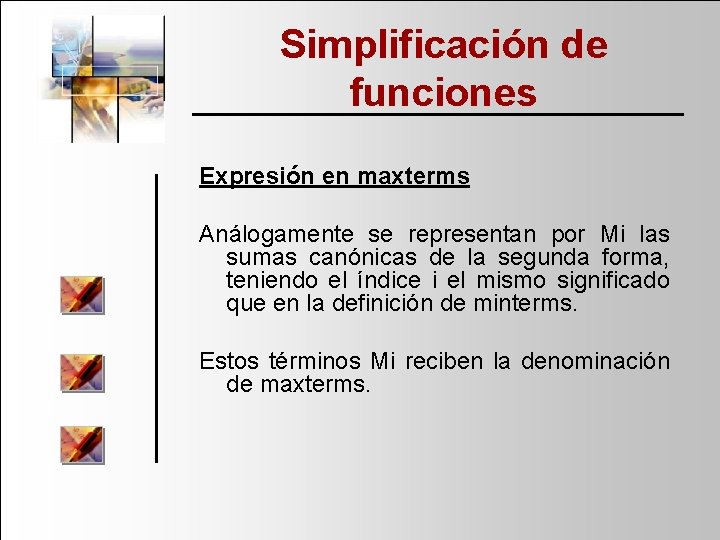 Simplificación de funciones Expresión en maxterms Análogamente se representan por Mi las sumas canónicas