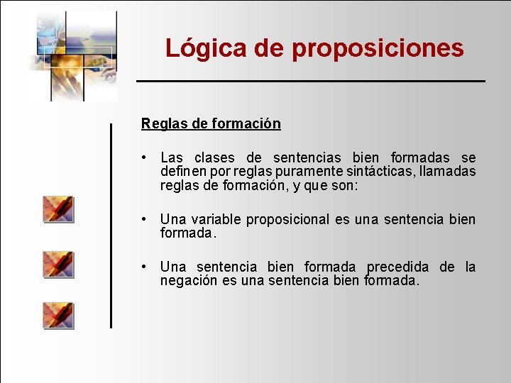 Lógica de proposiciones Reglas de formación • Las clases de sentencias bien formadas se