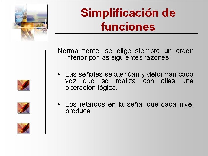 Simplificación de funciones Normalmente, se elige siempre un orden inferior por las siguientes razones: