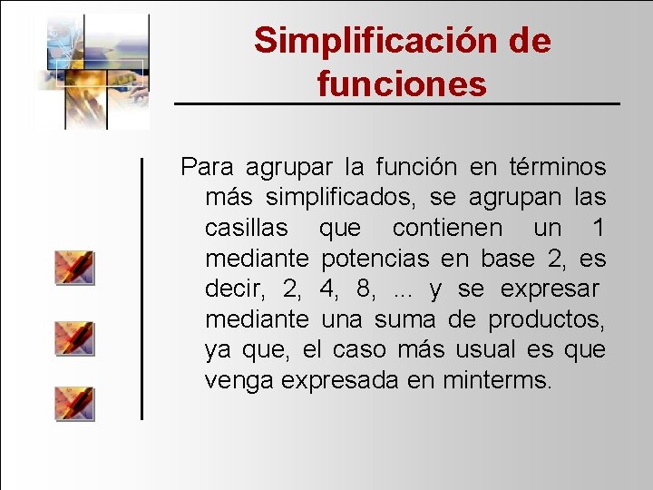 Simplificación de funciones Para agrupar la función en términos más simplificados, se agrupan las