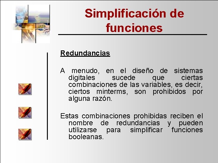 Simplificación de funciones Redundancias A menudo, en el diseño de sistemas digitales sucede que