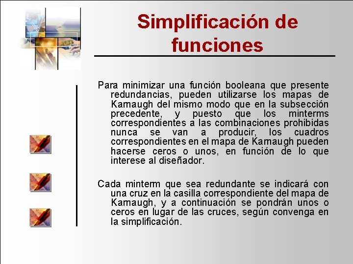 Simplificación de funciones Para minimizar una función booleana que presente redundancias, pueden utilizarse los