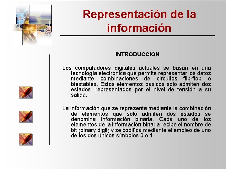 Representación de la información INTRODUCCION Los computadores digitales actuales se basan en una tecnología