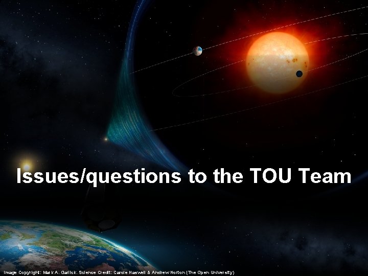 Issues/questions to the TOU Team Image Copyright: Mark A. Garlick. Science Credit: Carole Haswell