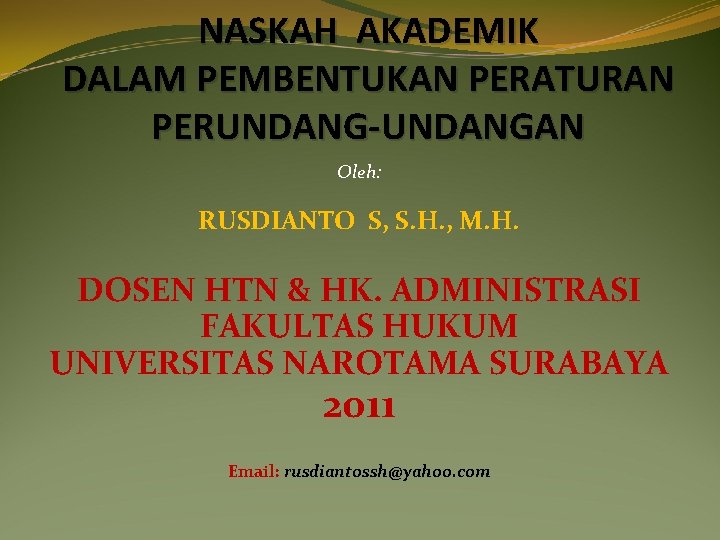 NASKAH AKADEMIK DALAM PEMBENTUKAN PERATURAN PERUNDANG-UNDANGAN Oleh: RUSDIANTO S, S. H. , M. H.