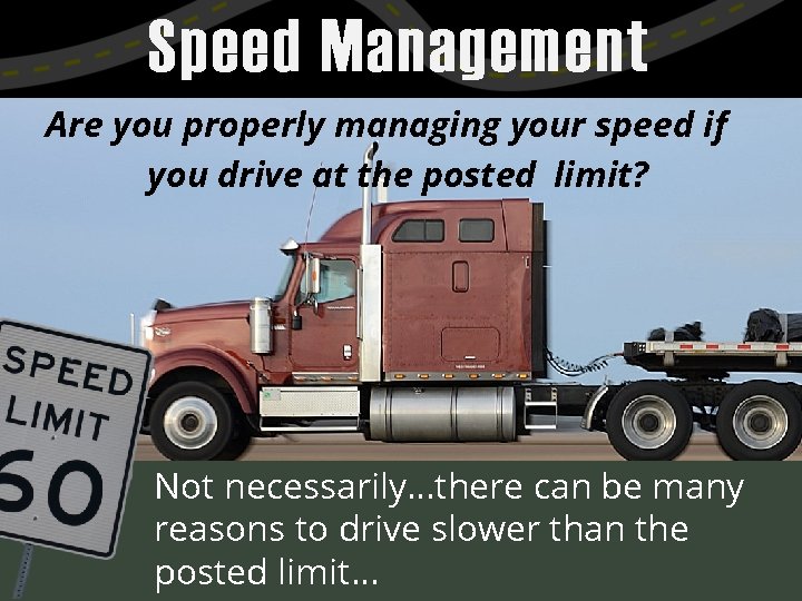 Speed Management Are you properly managing your speed if you drive at the posted
