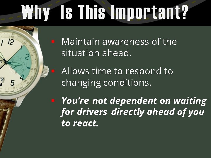 Why Is This Important? § Maintain awareness of the situation ahead. § Allows time