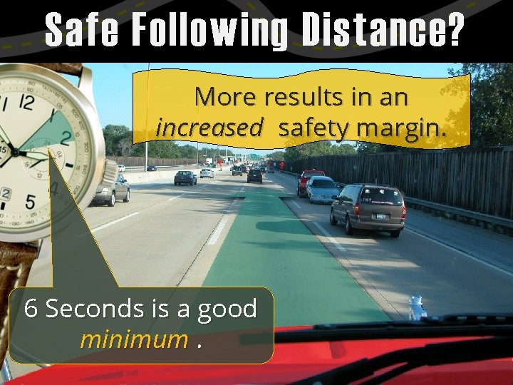 Safe Following Distance? More results in an increased safety margin. 6 Seconds is a