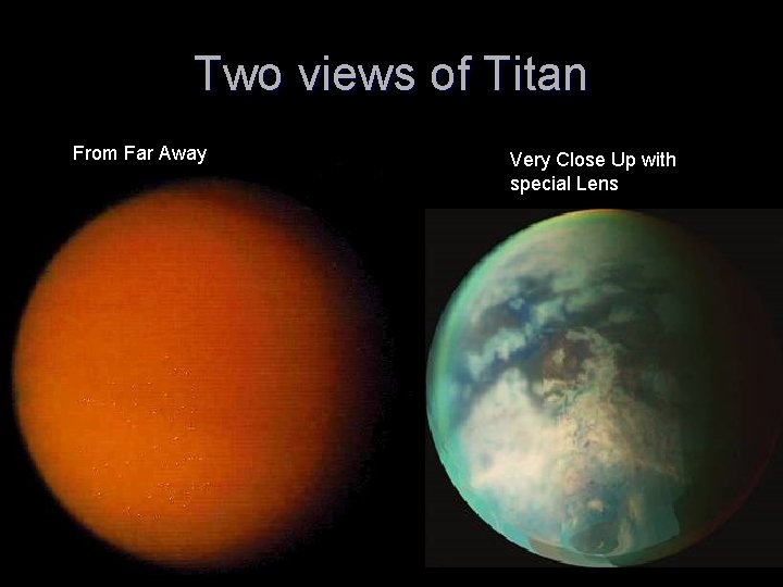 Two views of Titan From Far Away Very Close Up with special Lens 