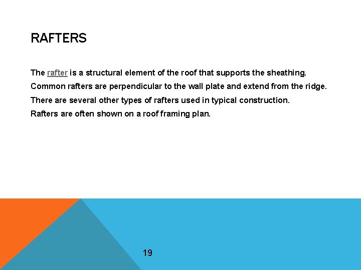 RAFTERS The rafter is a structural element of the roof that supports the sheathing.