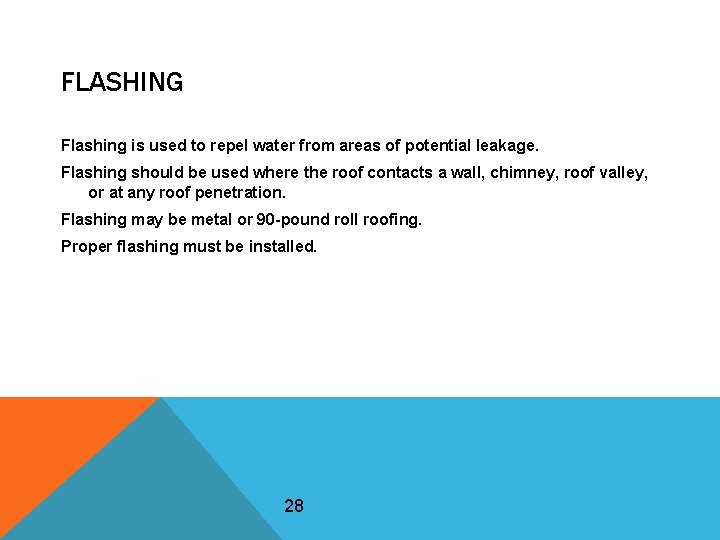 FLASHING Flashing is used to repel water from areas of potential leakage. Flashing should