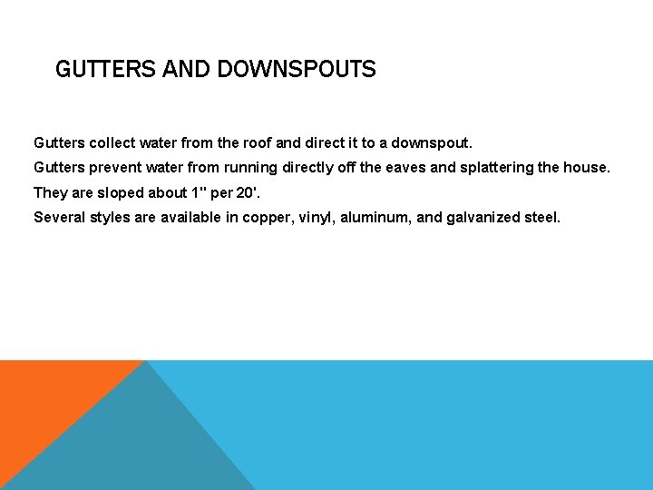 GUTTERS AND DOWNSPOUTS Gutters collect water from the roof and direct it to a