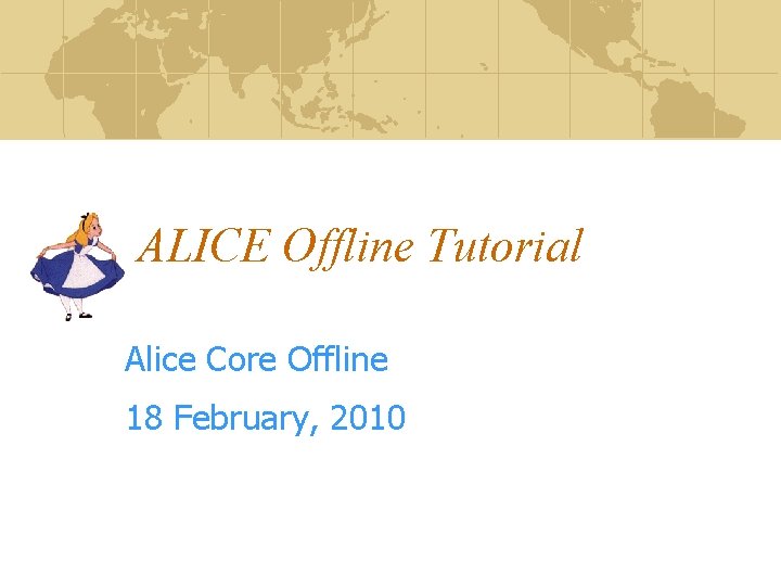 ALICE Offline Tutorial Alice Core Offline 18 February, 2010 