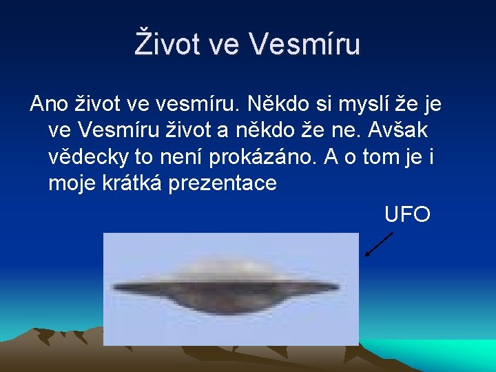 Život ve Vesmíru Ano život ve vesmíru. Někdo si myslí že je ve Vesmíru