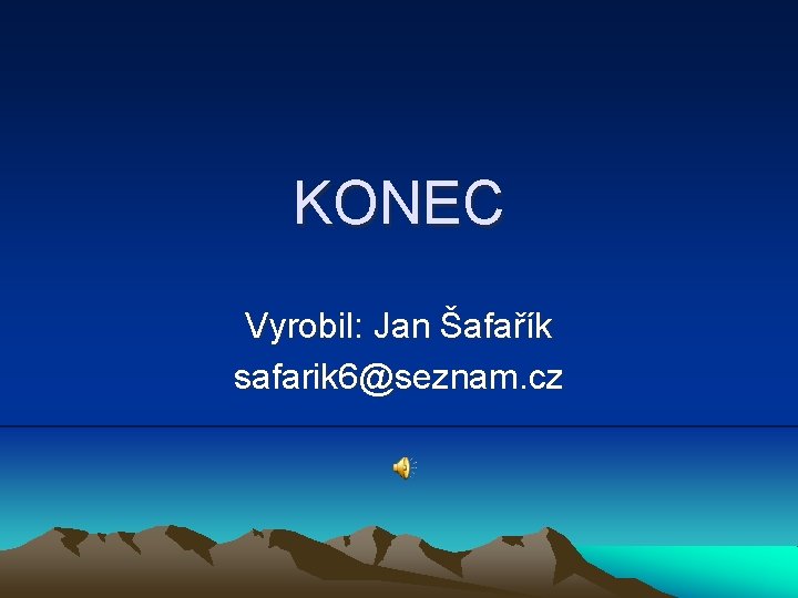 KONEC Vyrobil: Jan Šafařík safarik 6@seznam. cz 