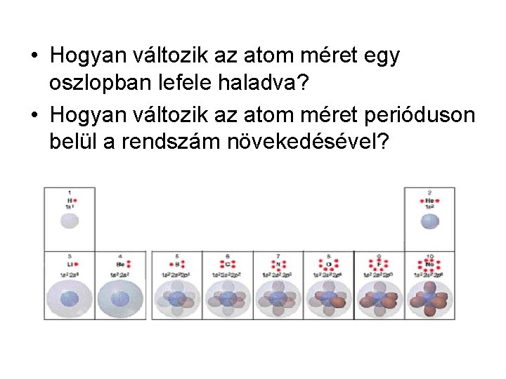  • Hogyan változik az atom méret egy oszlopban lefele haladva? • Hogyan változik