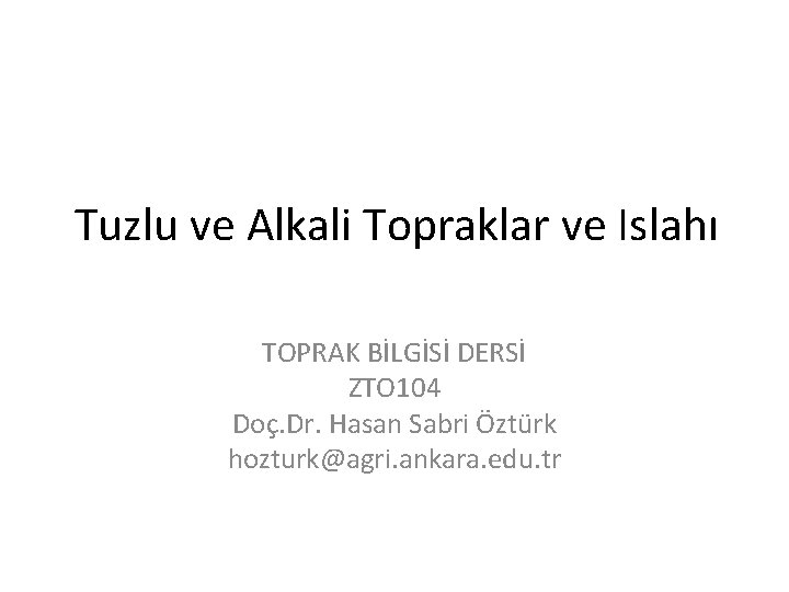 Tuzlu ve Alkali Topraklar ve Islahı TOPRAK BİLGİSİ DERSİ ZTO 104 Doç. Dr. Hasan