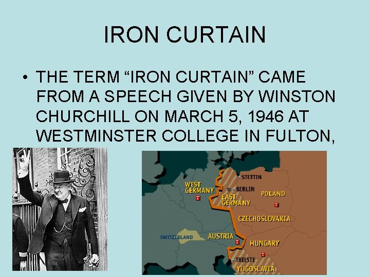 IRON CURTAIN • THE TERM “IRON CURTAIN” CAME FROM A SPEECH GIVEN BY WINSTON