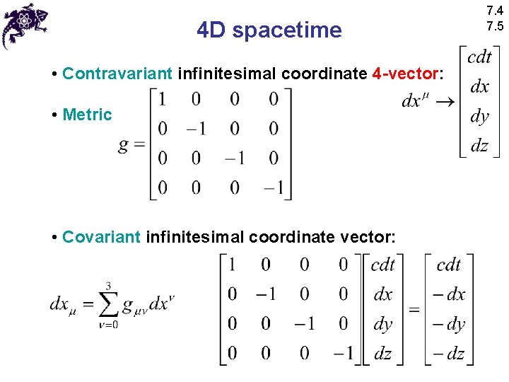 4 D spacetime • Contravariant infinitesimal coordinate 4 -vector: • Metric • Covariant infinitesimal
