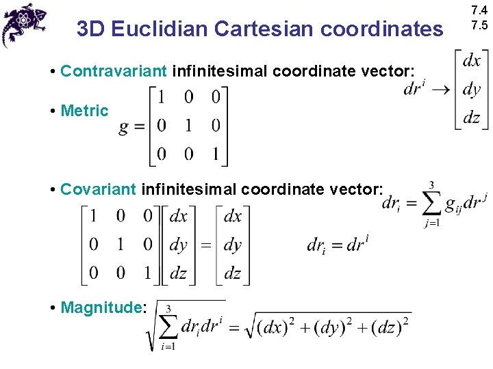 3 D Euclidian Cartesian coordinates • Contravariant infinitesimal coordinate vector: • Metric • Covariant