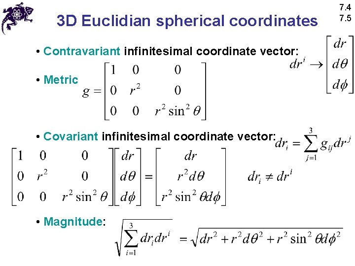 3 D Euclidian spherical coordinates • Contravariant infinitesimal coordinate vector: • Metric • Covariant