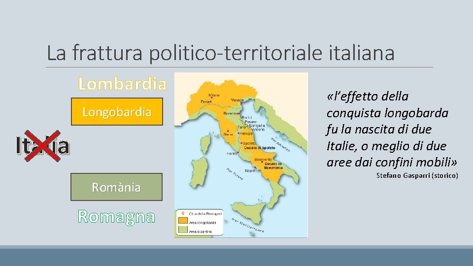 La frattura politico-territoriale italiana Lombardia Longobardia Italia Romània Romagna «l’effetto della conquista longobarda fu